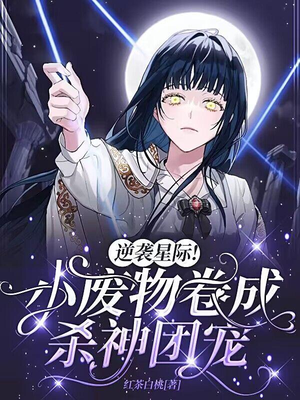 逆袭星际！小废物卷成杀神团宠逆袭星际！小废物卷成杀神团宠